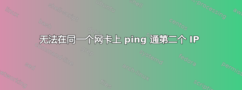 无法在同一个网卡上 ping 通第二个 IP