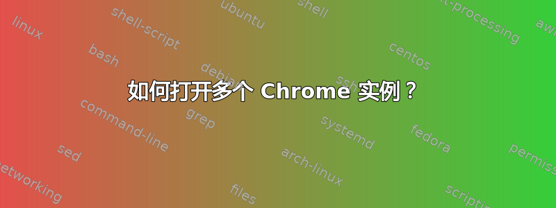 如何打开多个 Chrome 实例？