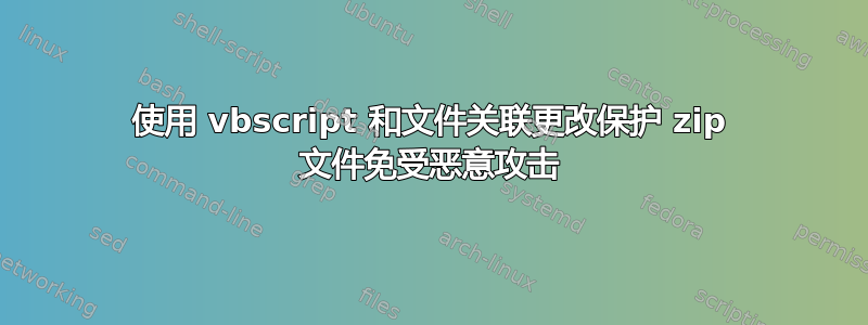 使用 vbscript 和文件关联更改保护 zip 文件免受恶意攻击