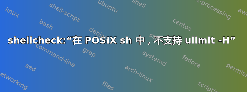 shellcheck:“在 POSIX sh 中，不支持 ulimit -H”