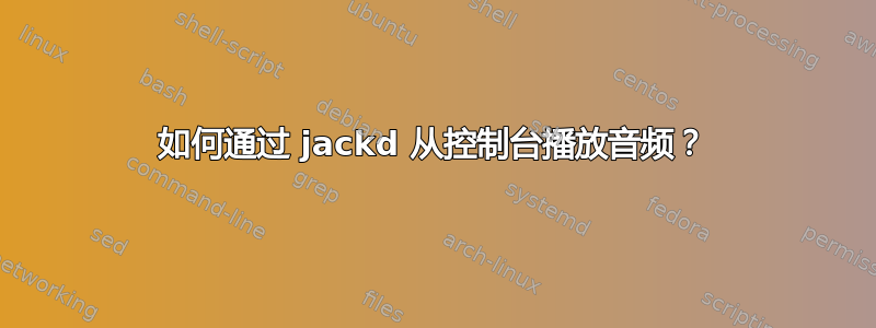 如何通过 jackd 从控制台播放音频？