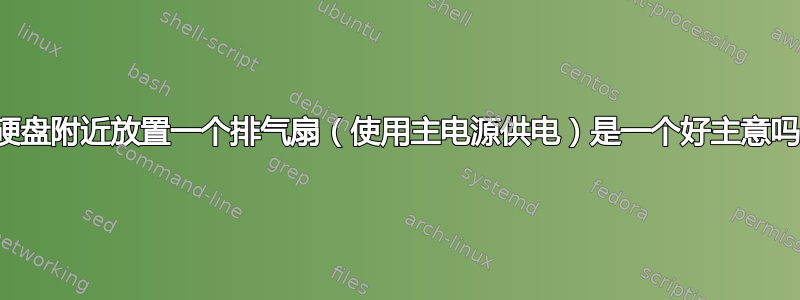 在硬盘附近放置一个排气扇（使用主电源供电）是一个好主意吗？