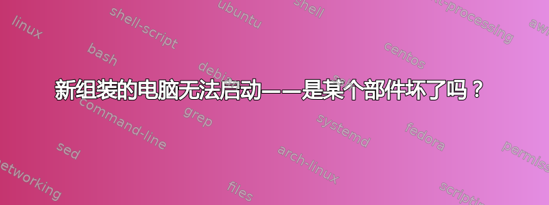 新组装的电脑无法启动——是某个部件坏了吗？