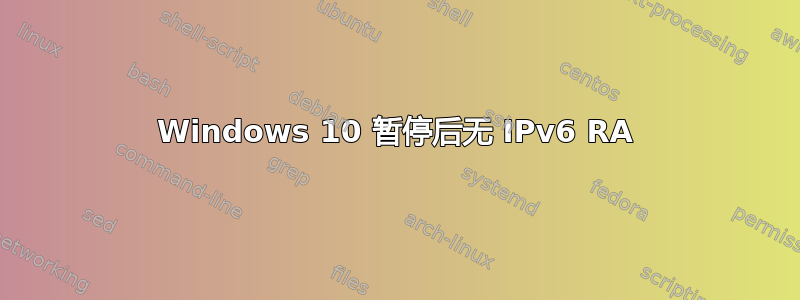 Windows 10 暂停后无 IPv6 RA