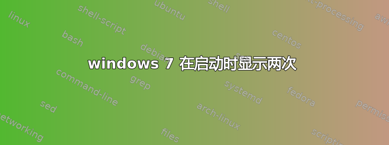 windows 7 在启动时显示两次