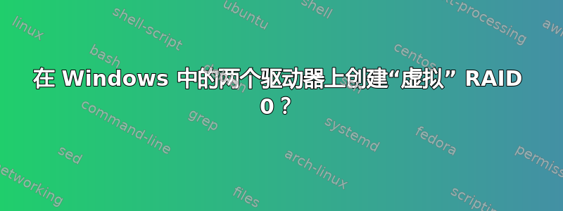 在 Windows 中的两个驱动器上创建“虚拟” RAID 0？