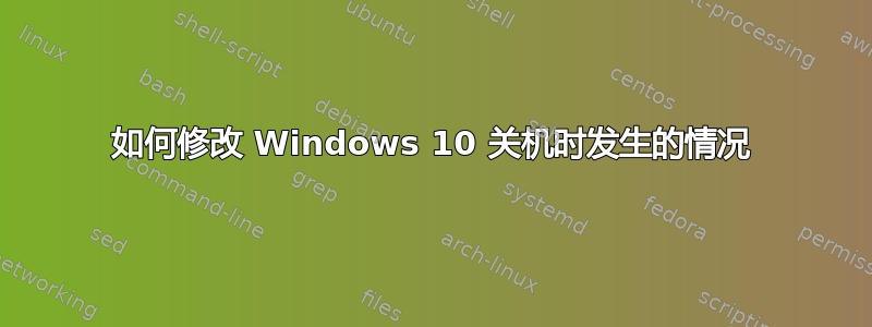 如何修改 Windows 10 关机时发生的情况