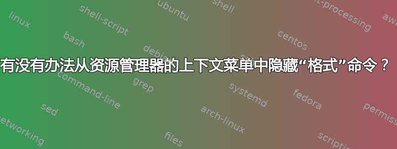 有没有办法从资源管理器的上下文菜单中隐藏“格式”命令？