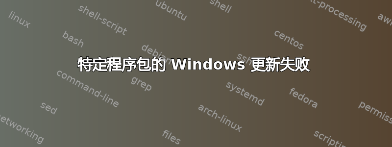 特定程序包的 Windows 更新失败