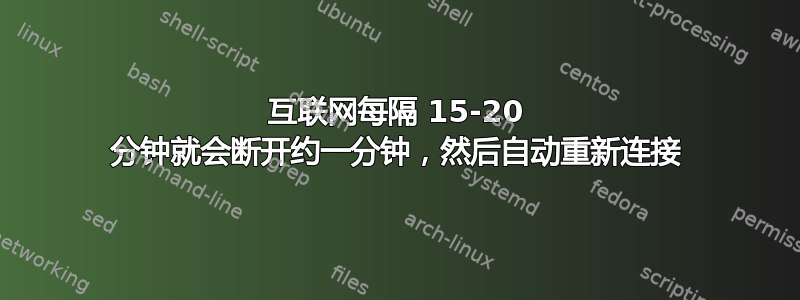 互联网每隔 15-20 分钟就会断开约一分钟，然后自动重新连接