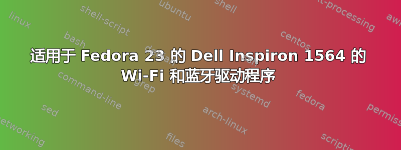 适用于 Fedora 23 的 Dell Inspiron 1564 的 Wi-Fi 和蓝牙驱动程序