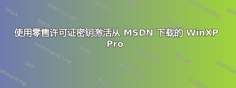 使用零售许可证密钥激活从 MSDN 下载的 WinXP Pro 