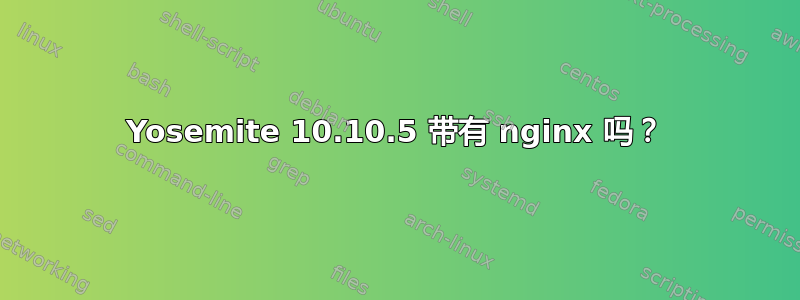 Yosemite 10.10.5 带有 nginx 吗？