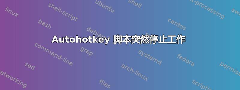 Autohotkey 脚本突然停止工作