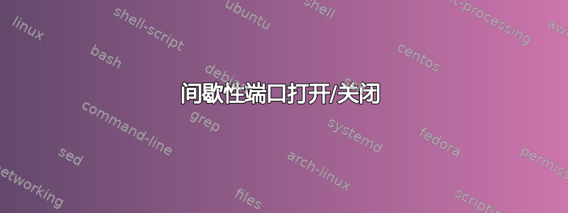 间歇性端口打开/关闭