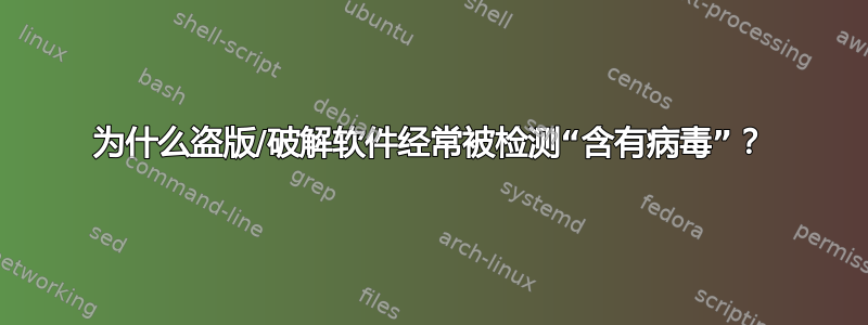 为什么盗版/破解软件经常被检测“含有病毒”？