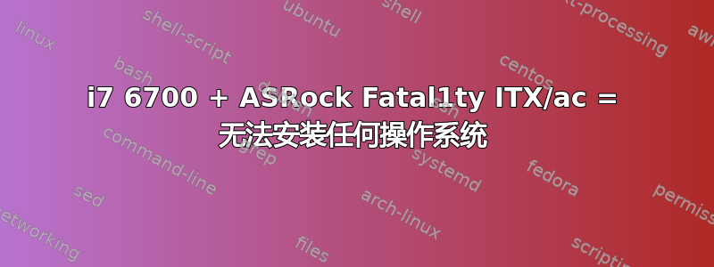 i7 6700 + ASRock Fatal1ty ITX/ac = 无法安装任何操作系统