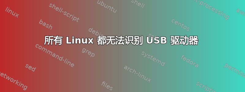 所有 Linux 都无法识别 USB 驱动器