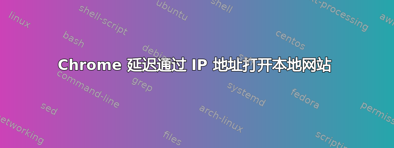 Chrome 延迟通过 IP 地址打开本地网站