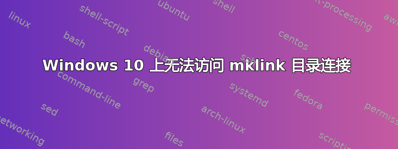 Windows 10 上无法访问 mklink 目录连接