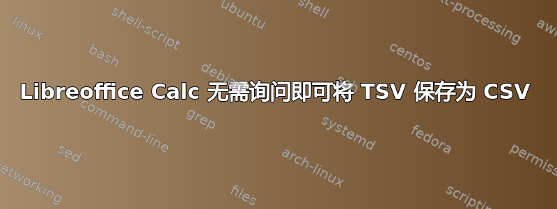 Libreoffice Calc 无需询问即可将 TSV 保存为 CSV