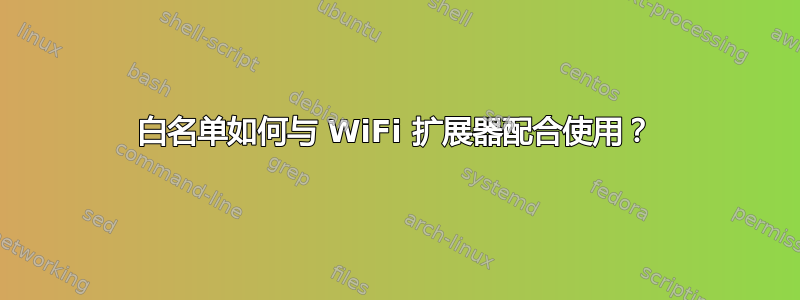 白名单如何与 WiFi 扩展器配合使用？