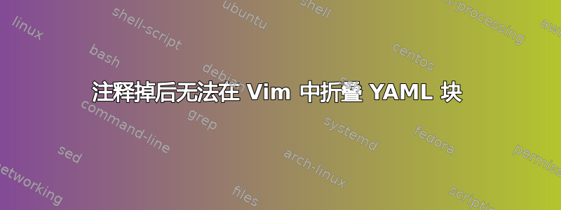 注释掉后无法在 Vim 中折叠 YAML 块