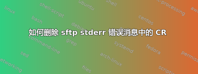 如何删除 sftp stderr 错误消息中的 CR