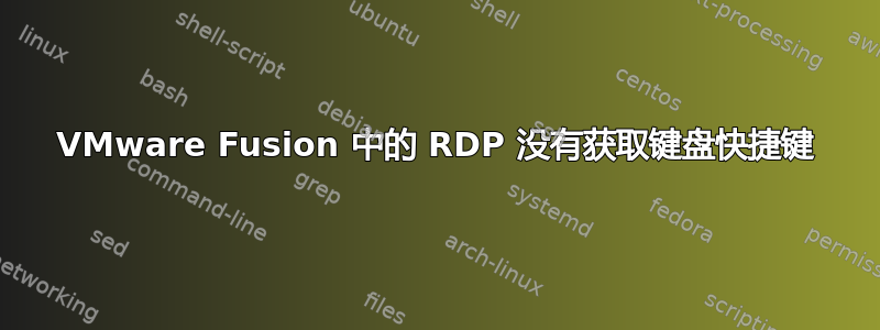 VMware Fusion 中的 RDP 没有获取键盘快捷键