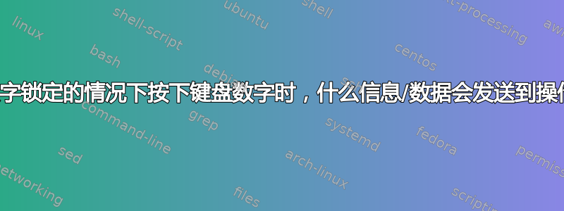 在关闭数字锁定的情况下按下键盘数字时，什么信息/数据会发送到操作系统？