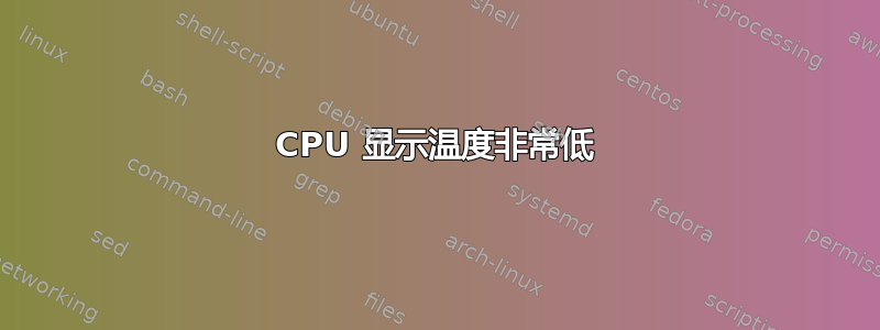 CPU 显示温度非常低