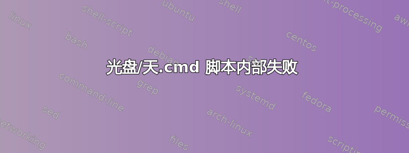 光盘/天.cmd 脚本内部失败