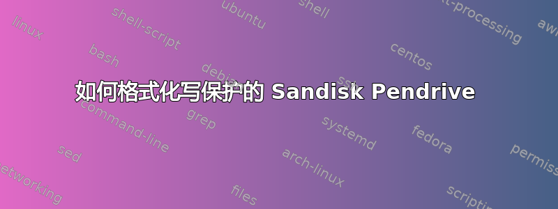 如何格式化写保护的 Sandisk Pendrive