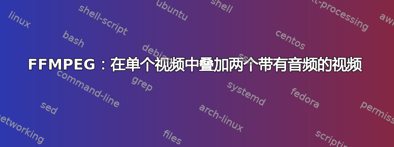 FFMPEG：在单个视频中叠加两个带有音频的视频