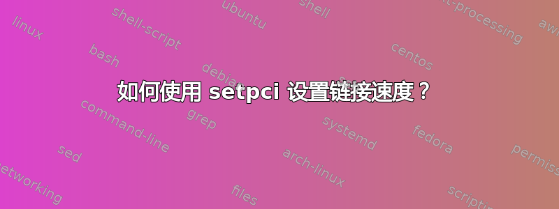 如何使用 setpci 设置链接速度？