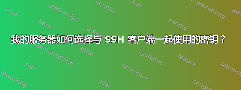 我的服务器如何选择与 SSH 客户端一起使用的密钥？