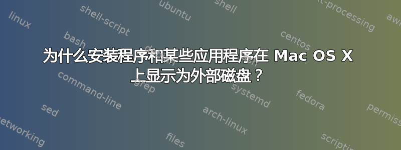 为什么安装程序和某些应用程序在 Mac OS X 上显示为外部磁盘？