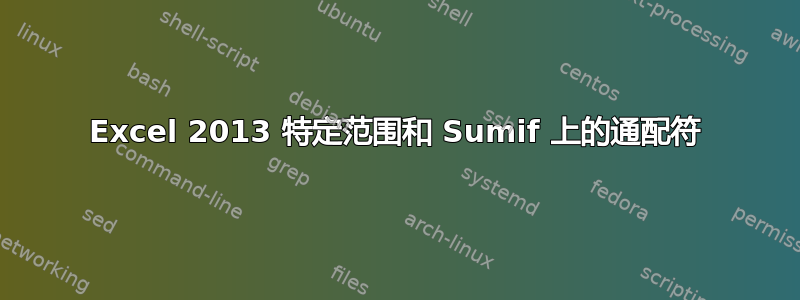 Excel 2013 特定范围和 Sumif 上的通配符