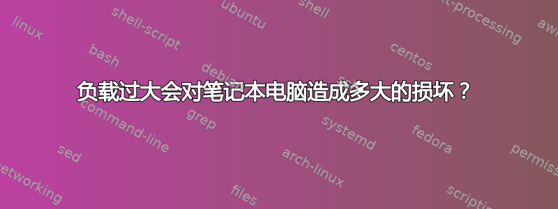 负载过大会对笔记本电脑造成多大的损坏？