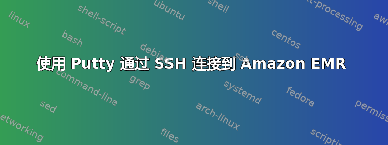 使用 Putty 通过 SSH 连接到 Amazon EMR