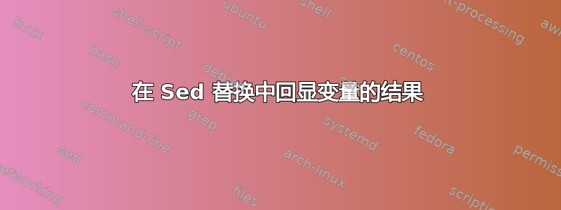 在 Sed 替换中回显变量的结果