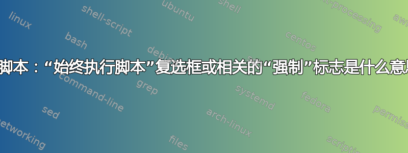 钩子脚本：“始终执行脚本”复选框或相关的“强制”标志是什么意思？