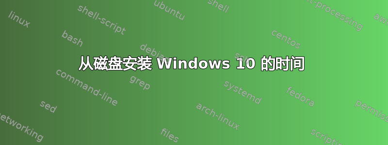 从磁盘安装 Windows 10 的时间