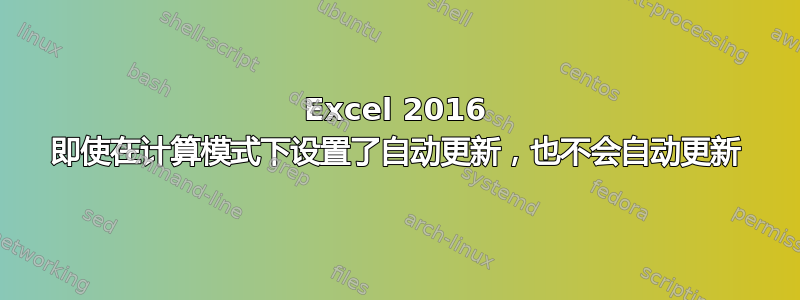 Excel 2016 即使在计算模式下设置了自动更新，也不会自动更新