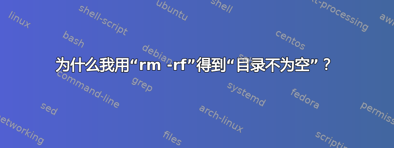 为什么我用“rm -rf”得到“目录不为空”？