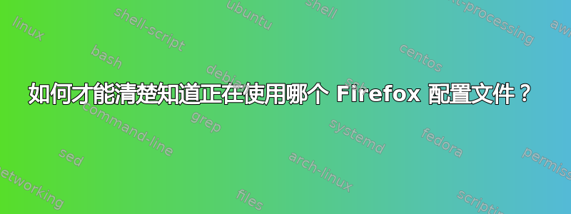 如何才能清楚知道正在使用哪个 Firefox 配置文件？