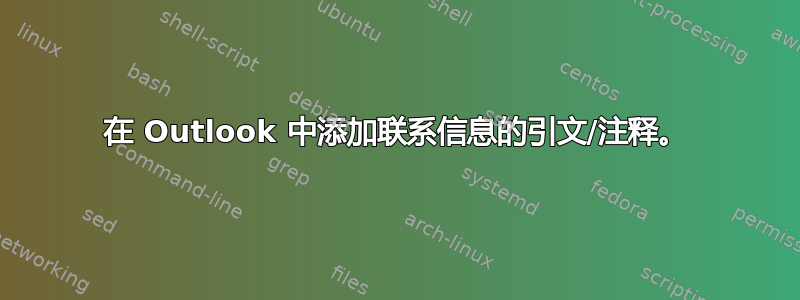 在 Outlook 中添加联系信息的引文/注释。