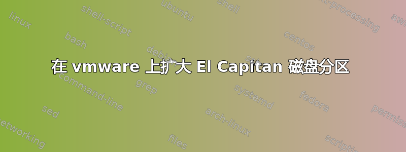 在 vmware 上扩大 El Capitan 磁盘分区