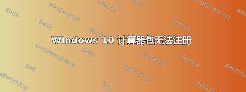 Windows 10 计算器包无法注册