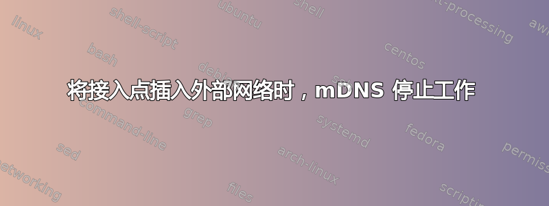 将接入点插入外部网络时，mDNS 停止工作